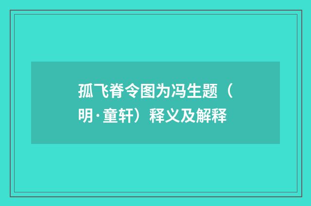 孤飞脊令图为冯生题（明·童轩）释义及解释