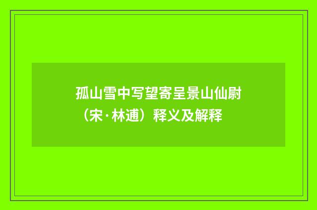 孤山雪中写望寄呈景山仙尉（宋·林逋）释义及解释