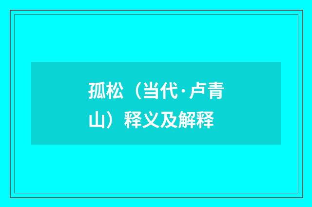 孤松（当代·卢青山）释义及解释
