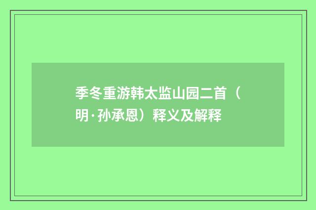 季冬重游韩太监山园二首（明·孙承恩）释义及解释