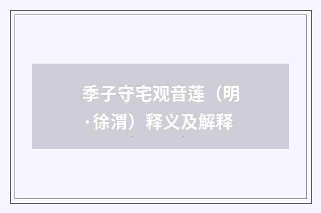 季子守宅观音莲（明·徐渭）释义及解释