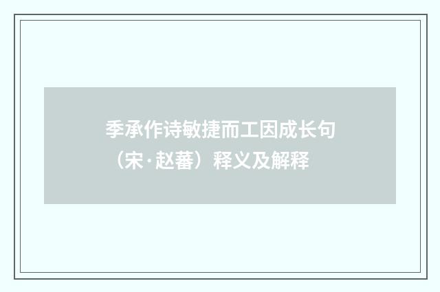 季承作诗敏捷而工因成长句（宋·赵蕃）释义及解释
