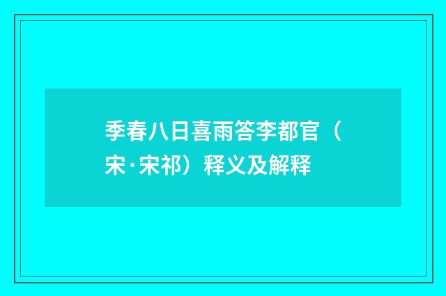 季春八日喜雨答李都官（宋·宋祁）释义及解释