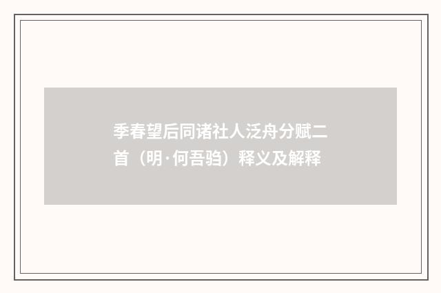季春望后同诸社人泛舟分赋二首（明·何吾驺）释义及解释