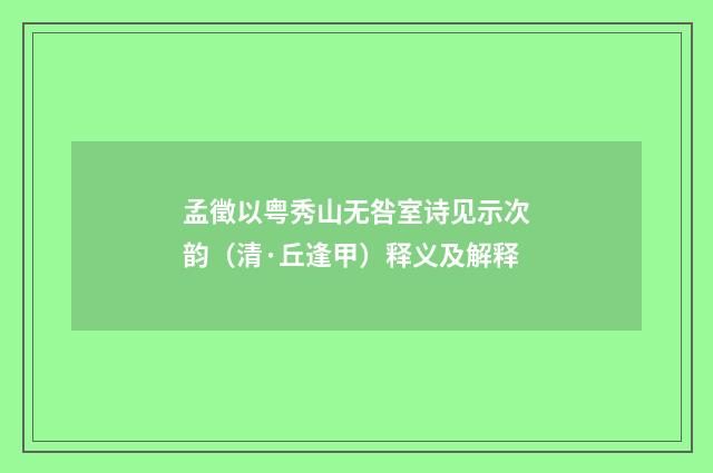 孟徵以粤秀山无咎室诗见示次韵（清·丘逢甲）释义及解释