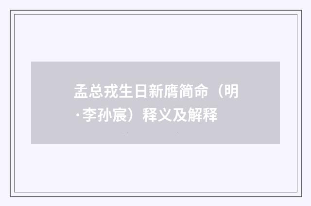 孟总戎生日新膺简命（明·李孙宸）释义及解释
