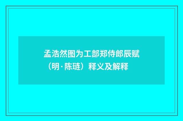孟浩然图为工部郑侍郎辰赋（明·陈琏）释义及解释