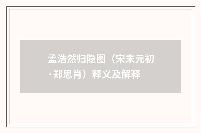 孟浩然归隐图（宋末元初·郑思肖）释义及解释