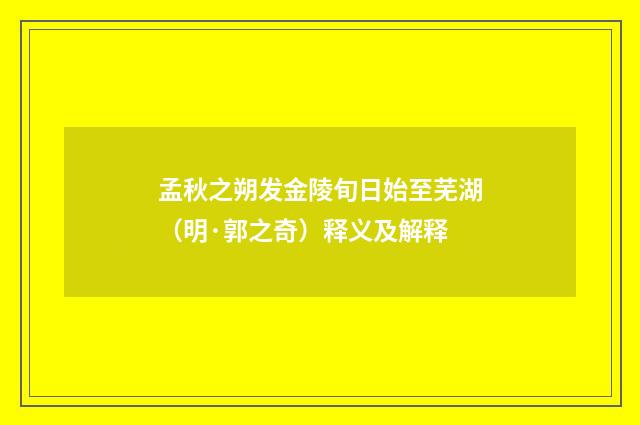 孟秋之朔发金陵旬日始至芜湖（明·郭之奇）释义及解释