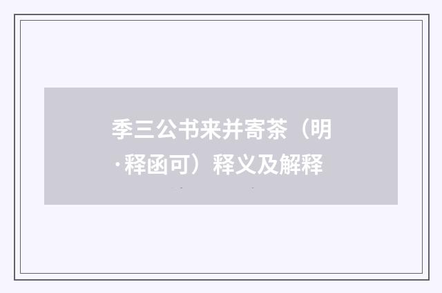 季三公书来并寄茶（明·释函可）释义及解释
