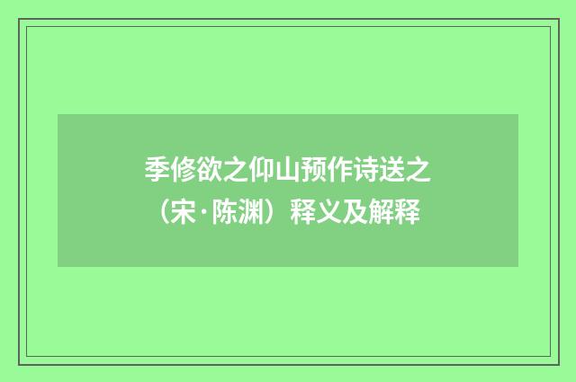季修欲之仰山预作诗送之（宋·陈渊）释义及解释