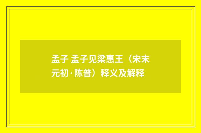 孟子 孟子见梁惠王（宋末元初·陈普）释义及解释