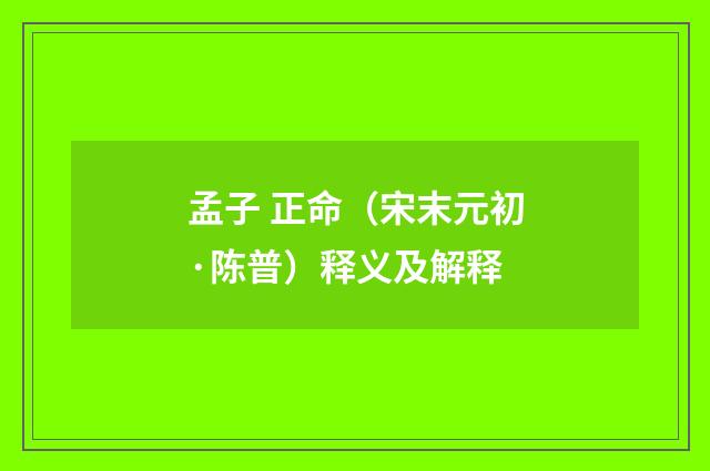 孟子 正命（宋末元初·陈普）释义及解释