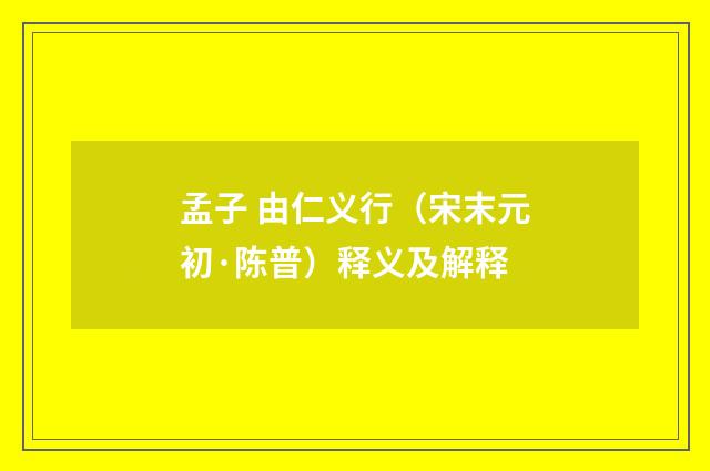 孟子 由仁义行（宋末元初·陈普）释义及解释