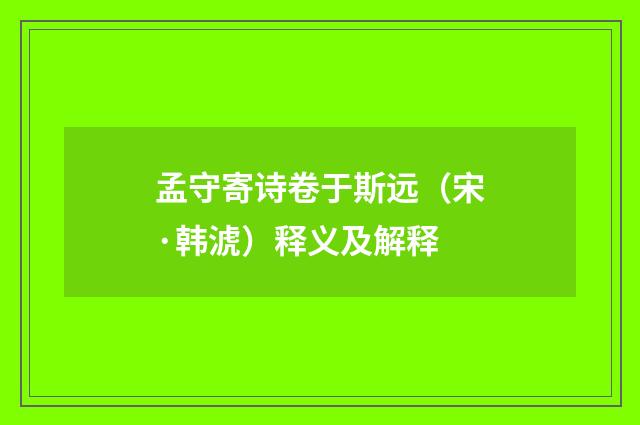 孟守寄诗卷于斯远（宋·韩淲）释义及解释