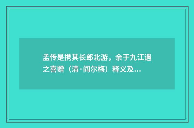 孟传是携其长郎北游，余于九江遇之喜赠（清·阎尔梅）释义及解释