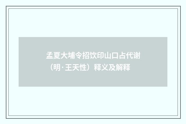 孟夏大埔令招饮印山口占代谢（明·王天性）释义及解释