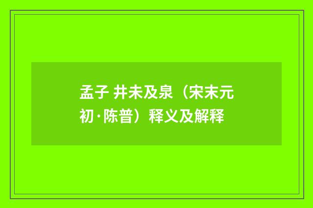 孟子 井未及泉（宋末元初·陈普）释义及解释