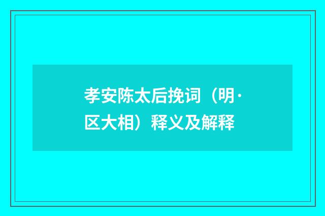 孝安陈太后挽词（明·区大相）释义及解释