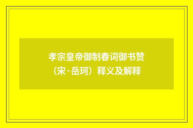孝宗皇帝御制春词御书赞（宋·岳珂）释义及解释