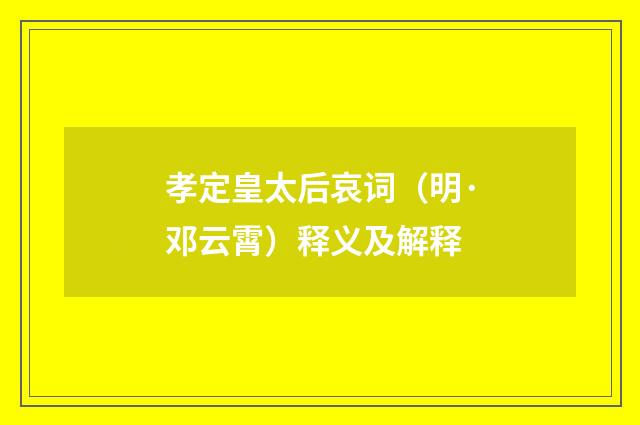 孝定皇太后哀词（明·邓云霄）释义及解释