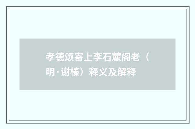 孝德颂寄上李石麓阁老（明·谢榛）释义及解释