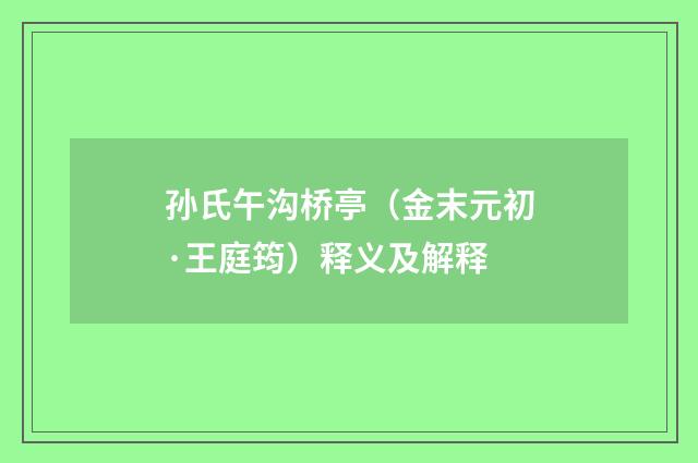 孙氏午沟桥亭（金末元初·王庭筠）释义及解释