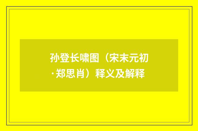 孙登长啸图（宋末元初·郑思肖）释义及解释