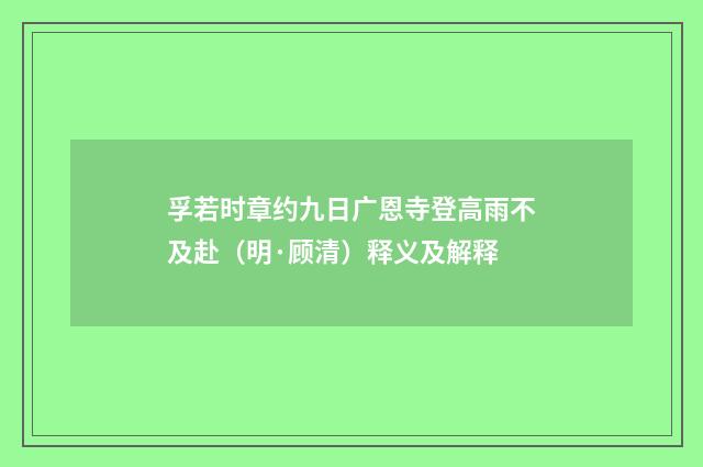 孚若时章约九日广恩寺登高雨不及赴（明·顾清）释义及解释