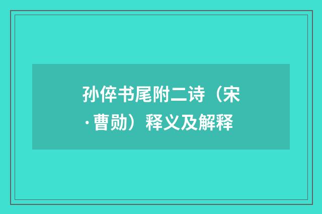 孙倅书尾附二诗（宋·曹勋）释义及解释