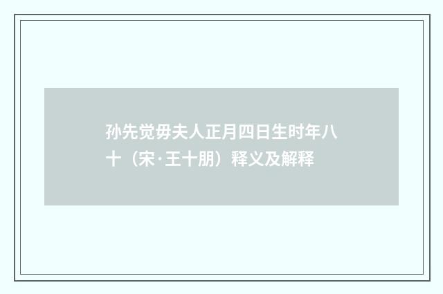孙先觉毋夫人正月四日生时年八十（宋·王十朋）释义及解释
