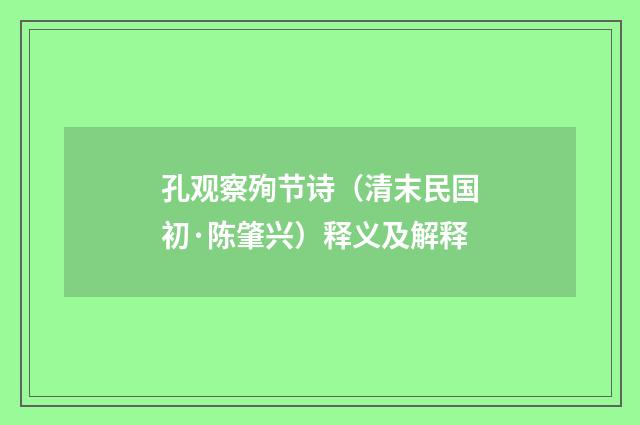 孔观察殉节诗（清末民国初·陈肇兴）释义及解释