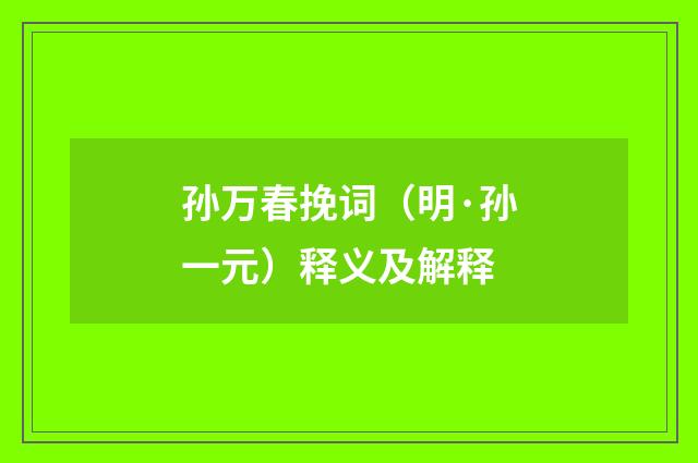 孙万春挽词（明·孙一元）释义及解释