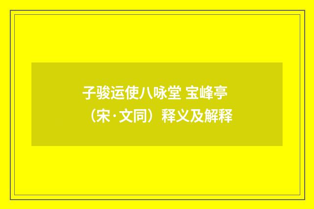 子骏运使八咏堂 宝峰亭（宋·文同）释义及解释