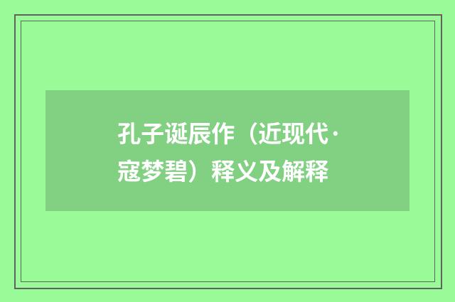 孔子诞辰作（近现代·寇梦碧）释义及解释