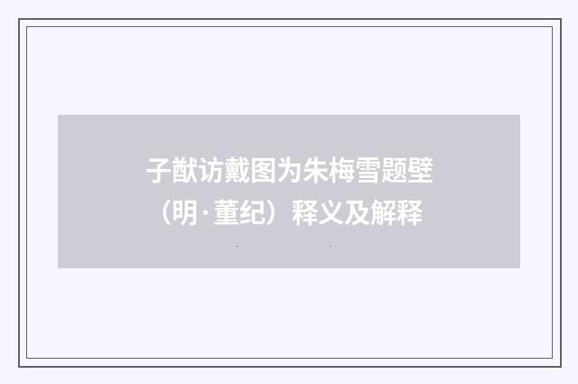 子猷访戴图为朱梅雪题壁（明·董纪）释义及解释