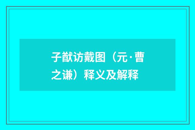 子猷访戴图（元·曹之谦）释义及解释