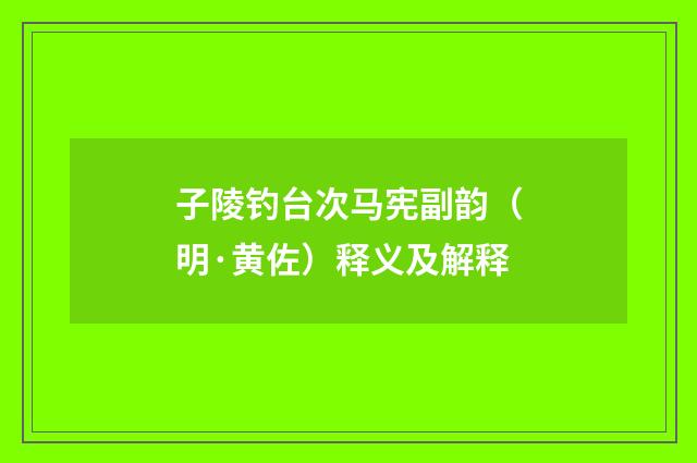 子陵钓台次马宪副韵（明·黄佐）释义及解释