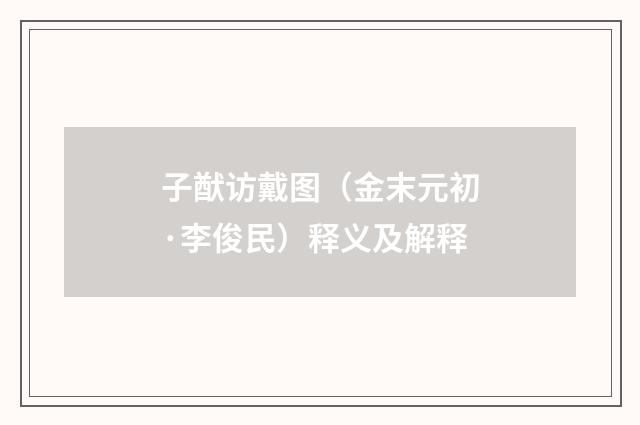 子猷访戴图（金末元初·李俊民）释义及解释