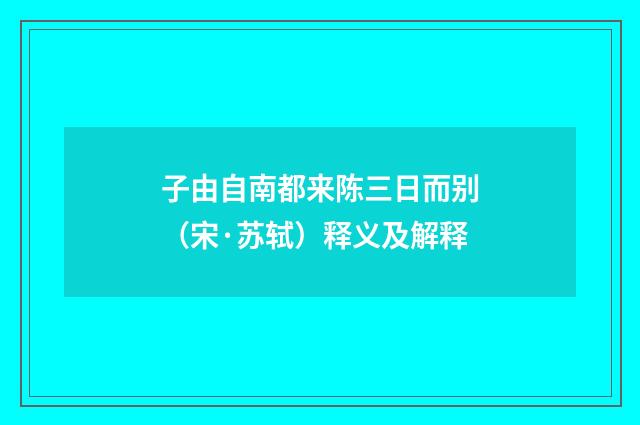 子由自南都来陈三日而别（宋·苏轼）释义及解释