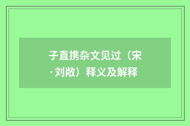 子直携杂文见过（宋·刘敞）释义及解释