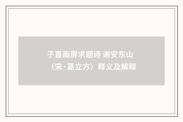 子直画屏求题诗 谢安东山（宋·葛立方）释义及解释