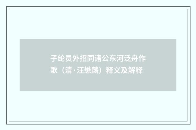 子纶员外招同诸公东河泛舟作歌（清·汪懋麟）释义及解释