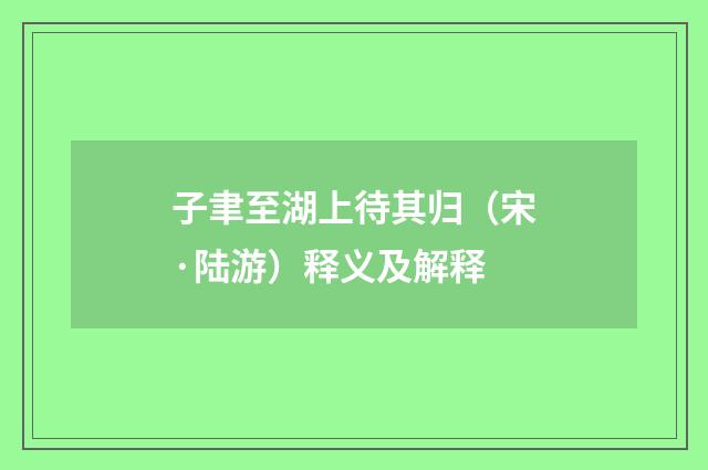 子聿至湖上待其归（宋·陆游）释义及解释