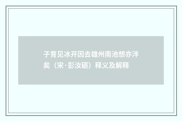 子育见冰开因去雄州南池想亦泮矣（宋·彭汝砺）释义及解释