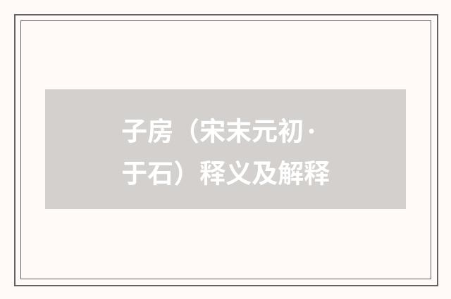 子房（宋末元初·于石）释义及解释