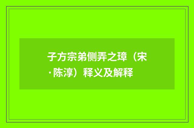 子方宗弟侧弄之璋（宋·陈淳）释义及解释