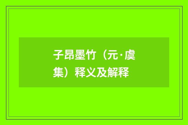 子昂墨竹（元·虞集）释义及解释