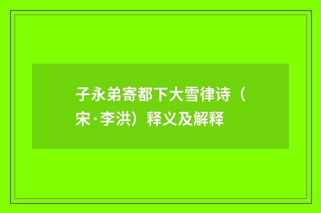 子永弟寄都下大雪律诗（宋·李洪）释义及解释