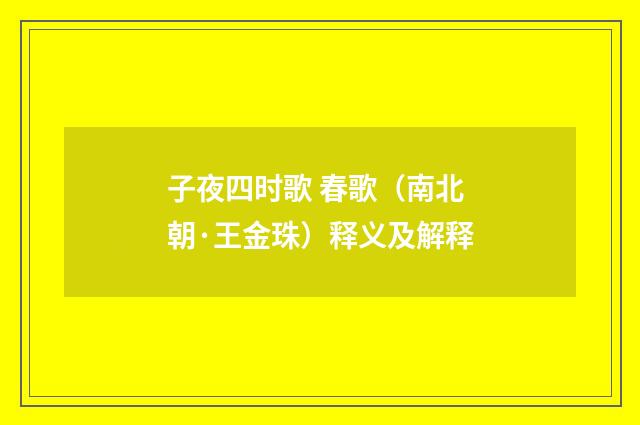 子夜四时歌 春歌（南北朝·王金珠）释义及解释